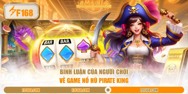 Bình luận của người chơi về game nổ hũ Pirate King Bình luận của người chơi về game nổ hũ Pirate King