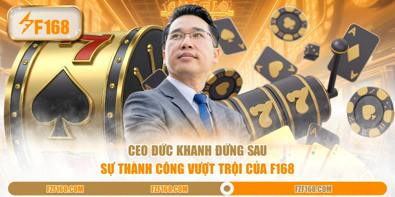 CEO Đức Khanh đứng sau sự thành công vượt trội của F168 CEO Đức Khanh đứng sau sự thành công vượt trội của F168