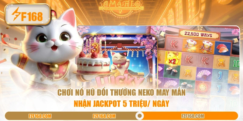 Chơi nổ hũ đổi thưởng Neko May Mắn nhận Jackpot 5 triệu/ ngày Chơi nổ hũ đổi thưởng Neko May Mắn nhận Jackpot 5 triệu/ ngày